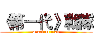 《第一代》戰隊 (attack on titan)