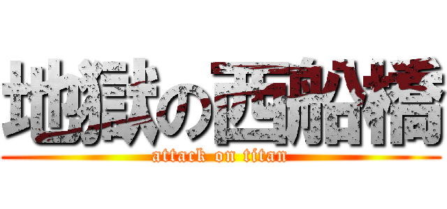 地獄の西船橋 (attack on titan)