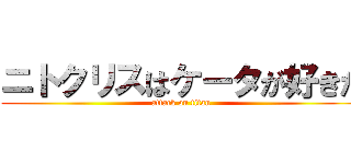 ニトクリスはケータが好きだ (attack on titan)