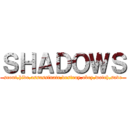 ＳＨＡＤＯＷＳ (scout,hide,assassinate,destroy,obey,watch,save)