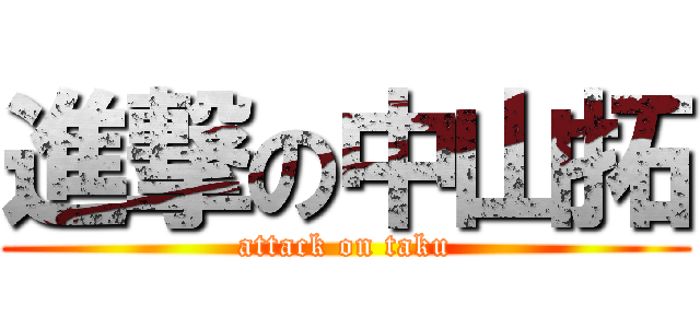 進撃の中山拓 (attack on taku)