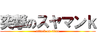 突撃のスヤマンｋ (attack on titan)
