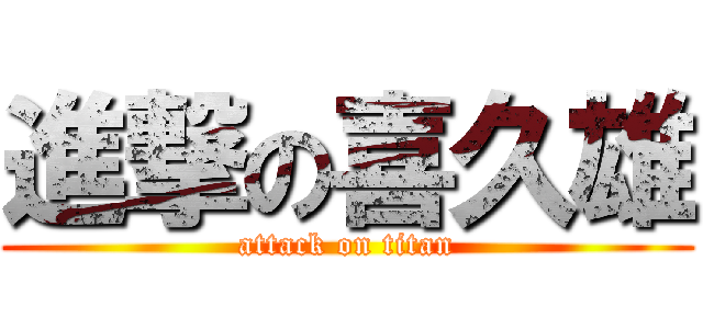 進撃の喜久雄 (attack on titan)