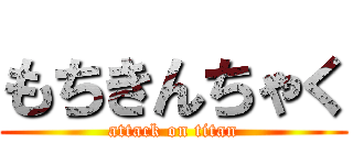 もちきんちゃく (attack on titan)