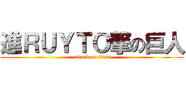 進ＲＵＹＴＯ撃の巨人 (attack on titan)