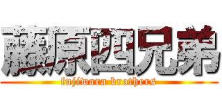 藤原四兄弟 (fujiwara brothers)