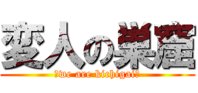 変人の巣窟 (～we are kichigai〜)