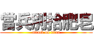 當兵別拾肥皂 (attack on titan)