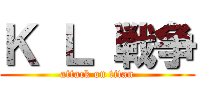 Ｋ Ｌ 戦争 (attack on titan)