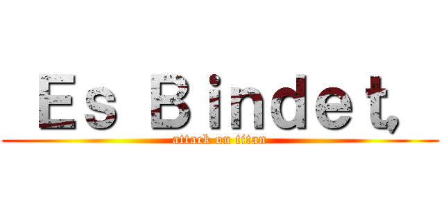  Ｅｓ Ｂｉｎｄｅｔ， (attack on titan)