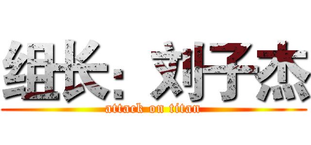 组长：刘子杰 (attack on titan)