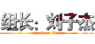 组长：刘子杰 (attack on titan)