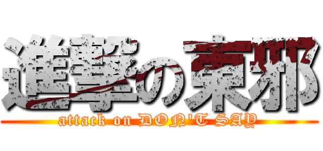 進撃の東邪 (attack on DON\'T SAY)