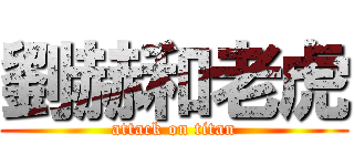 劉赫和老虎 (attack on titan)