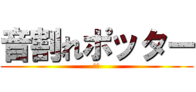 音割れポッター (♡♡)