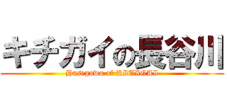 キチガイの長谷川 (Hasegawa of KITIGAI)