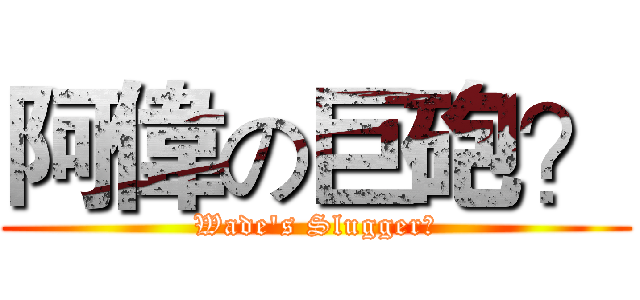 阿偉の巨砲？ (Wade's Slugger?)