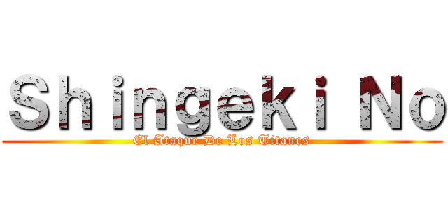 Ｓｈｉｎｇｅｋｉ Ｎｏ (El Ataque De Los Titanes)
