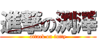 進撃の渕澤 (attack on futty)