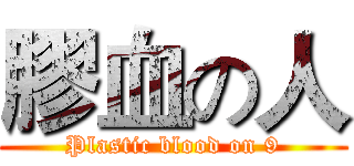 膠血の人 (Plastic blood on 9)