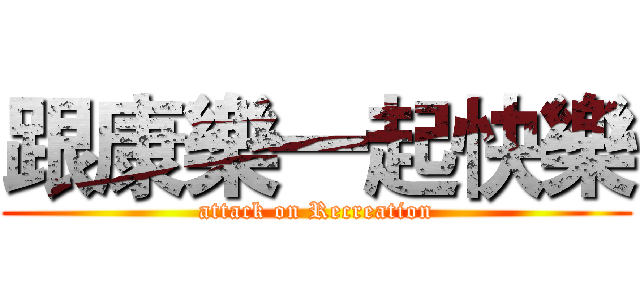 跟康樂一起快樂 (attack on Recreation)