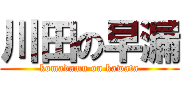 川田の早漏 (komadamu on kawata)