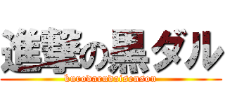 進撃の黒ダル (kurodarudaisensou)