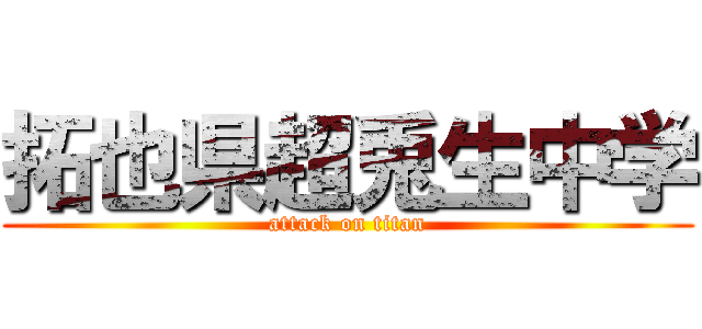 拓也県超兎生中学 (attack on titan)