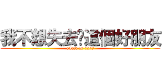 我不想失去你這個好朋友 (attack on titan)