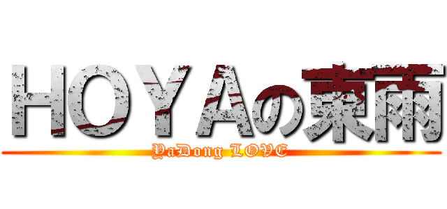 ＨＯＹＡの東雨 (YaDong LOVE)