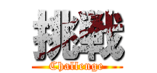 挑戦 (Challenge)