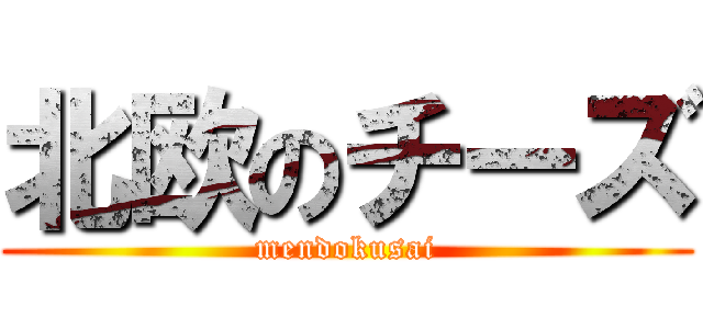 北欧のチーズ (mendokusai)