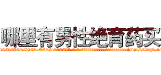哪里有男性绝育药买 (哪里有男性绝育药买【电-186x2687x6963-Q278180069元-吉-药-业】我们做的是长期生意,靠的是老客户长期支持 http://sngk.net/Z5dsDi
)