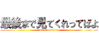 最後まで見てくれってばよ (attack on titan)