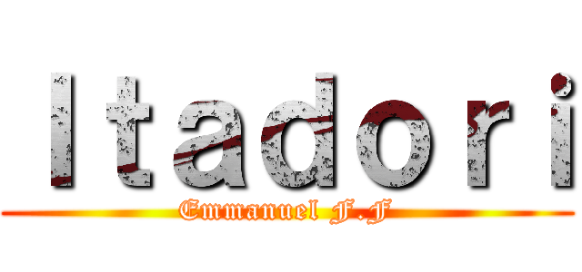 Ｉｔａｄｏｒｉ (Emmanuel F.F)