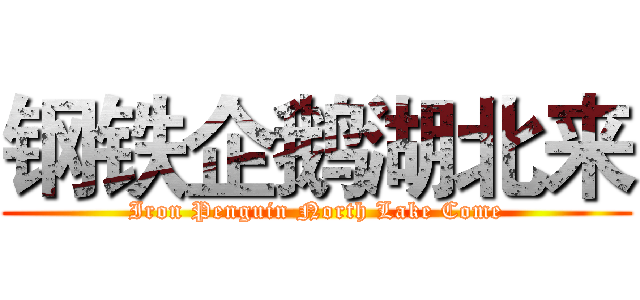 钢铁企鹅湖北来 (Iron Penguin North Lake Come)