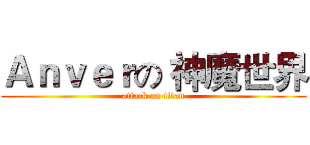 Ａｎｖｅｒの 神魔世界 (attack on titan)