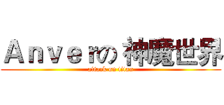Ａｎｖｅｒの 神魔世界 (attack on titan)