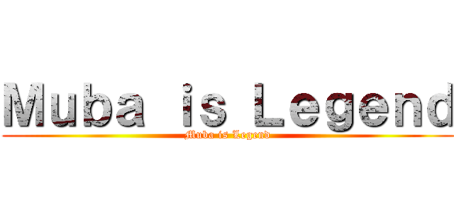Ｍｕｂａ ｉｓ Ｌｅｇｅｎｄ (Muba is Legend)