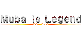 Ｍｕｂａ ｉｓ Ｌｅｇｅｎｄ (Muba is Legend)