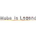 Ｍｕｂａ ｉｓ Ｌｅｇｅｎｄ (Muba is Legend)