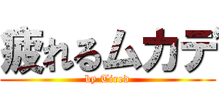 疲れるムカデ (by Tired)