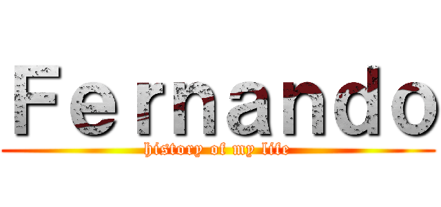 Ｆｅｒｎａｎｄｏ (history of my life)