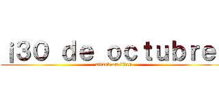 ¡３０ ｄｅ ｏｃｔｕｂｒｅ！ (attack on titan)