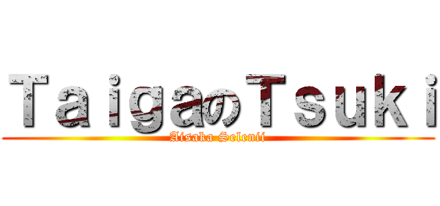ＴａｉｇａのＴｓｕｋｉ (Aisaka Selenii)