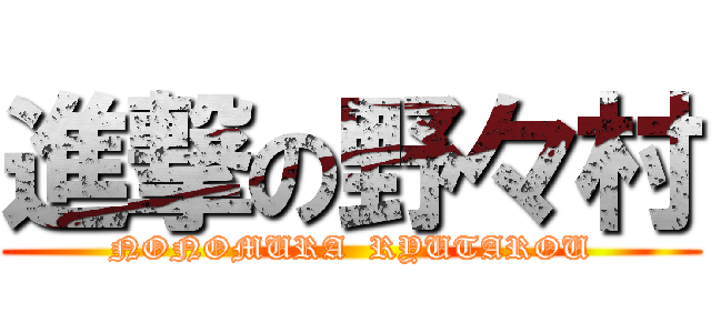 進撃の野々村 (NONOMURA  RYUTAROU)