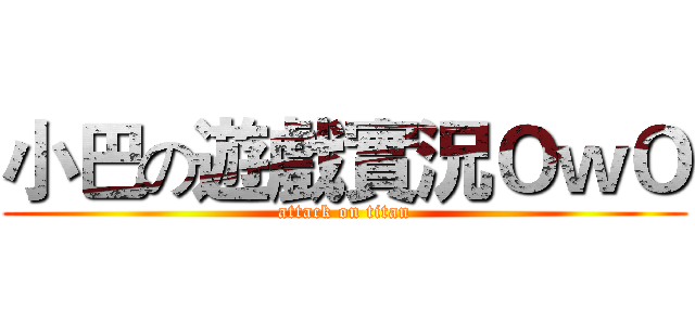 小巴の遊戲實況ＯｗＯ (attack on titan)