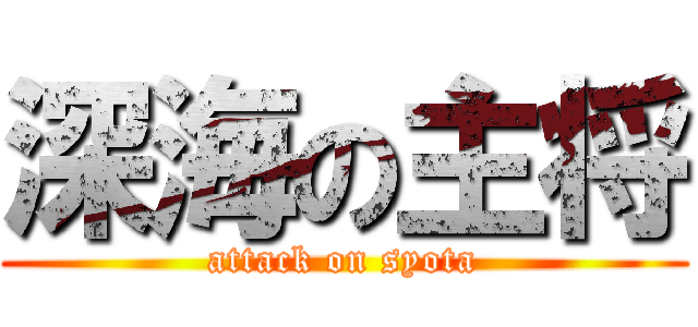 深海の主将 (attack on syota)