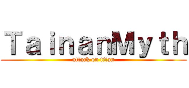 ＴａｉｎａｎＭｙｔｈ (attack on titan)