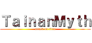 ＴａｉｎａｎＭｙｔｈ (attack on titan)